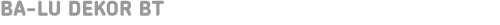 BA-LU DEKOR BT