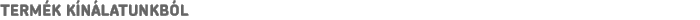 TERMÉK KÍNÁLATUNKBÓL