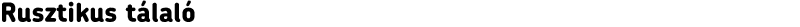 Rusztikus tálaló