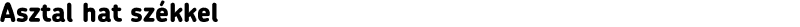 Asztal hat székkel