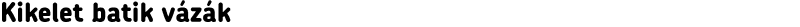 Kikelet batik vázák