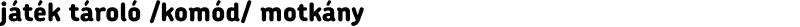 játék tároló /komód/ motkány