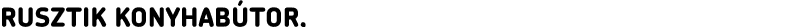 RUSZTIK KONYHABÚTOR,